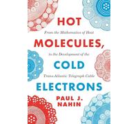Hot Molecules Cold Electrons – Des mathématiques de la chaleur au câble télégraphique transatlantique