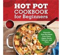 Hot Pot Cookbook for Beginners Flavorful OnePot Meals from China Japan Korea Vietnam and More by Susan Ng Susan Ng (Auteur)