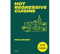Hot regressive cuisine: + de 100 recettes par Paul Delrez