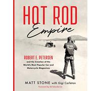 Hot Rod Empire: Robert E. Petersen and the Creation of the World's Most Popular Car and Motorcycle Magazines