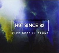 Hot Since 82 - Knee Deep in Sound [Import]