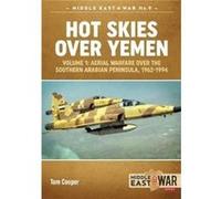 Hot Skies Over Yemen: Aerial Warfare over the Southern Arabian Peninsula, 1962-1994