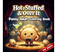 Hot, Stuffed & Over It: A Funny Adult Coloring Book: Featuring Pierogi and Dumplings Living Their Most Chaotic Adult Lives Bold and Easy Designs for Stress Relief and Relaxation