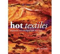 Hot Textiles: Inspiration and Techniques With Heat Tools
