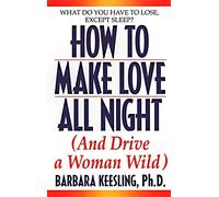 Hot to Make Love All Night: and Drive Your Woman Wild!