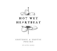Hot Wet Heartbeat: Esoteric & Erotic Poetry