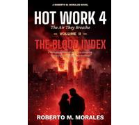 Hot Work 4: The Air They Breathe: Volume II: The Blood Index: A Workplace Romance of Love, Terror, Corruption, and the City That Could Not Stop Breathing