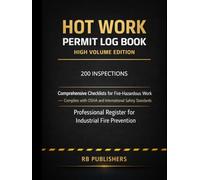 Hot Work Permit Log Book: High Volume Edition: Comprehensive Checklists for Fire-Hazardous Work - Complies with OSHA and International Safety ... Register for Industrial Fire Prevention