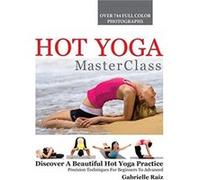 Hot Yoga MasterClass Discover a Beautiful Hot Yoga Practice Precision Techniques for Beginners to Advanced - Gabrielle Raiz - Colete Pty Ltd - Livre en An Gabrielle RaizGabrielle Raiz (Auteur)