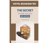 Hotel Booking 101: The Secret No One Tells You - 3rd Edition: How To Find the Perfect Hotel for your Trip