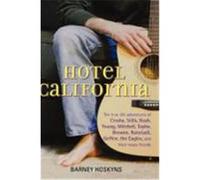 Hotel California: The True-Life Adventures of Crosby, Stills, Nash, Young, Mitchell, Taylor, Browne, Ronstadt, Geffen, the Eagles, and T Hoskyns, Barney (Auteur)