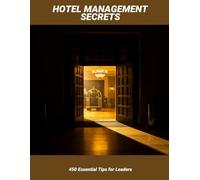 Hotel Management Secrets: 450 Essential Tips For Leaders