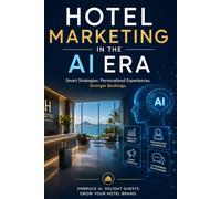 Hotel Marketing in the AI Era: How Artificial Intelligence is Transforming Guest Acquisition, Personalization, and Revenue for Hotels