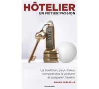 Hôtelier un métier passion - La tradition pour comprendre le présent et préparer l'avenir Bruno Percepied (Auteur)