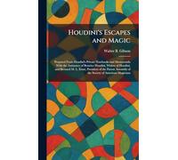 Houdini's Escapes and Magic: Prepared From Houdini's Private Notebooks and Memoranda With the Assistance of Beatrice Houdini, Widow of Houdini, and ... Assembly of the Society of American Magicians
