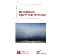 Houellebecq, figures de la déréliction Une lecture au milieu du monde - Jean-Marie Thiébault - L'harmattan - broché - Essai
