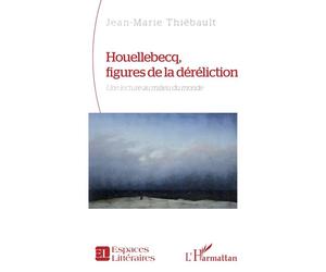 Houellebecq, figures de la déréliction Une lecture au milieu du monde - Jean-Marie Thiébault - L'harmattan - broché - Essai