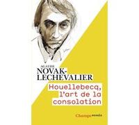 Houellebecq, l'art de la consolation Agathe Novak-Lechevalier (Auteur)