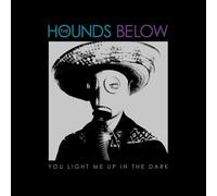 Hounds Below - You Light Me Up in the Dark