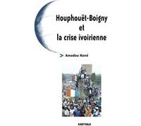 Houphouët Boigny et la crise ivoirienne Amadou Koné (Auteur)