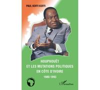 Houphouët et les mutations politiques en Côte d'Ivoire 1980-1993 - Paul Koffi Koffi - L'harmattan - broché - Essai