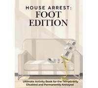 House Arrest: Foot Edition: Foot Surgery Activity Book: Funny Activities for Patients Recovering from Foot Surgery, Gifts for Foot Surgery Recovery, ... Recovery Gifts, Funny Foot Surgery Gifts