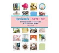 House Beautiful Style 101: 400 Designer Secrets To A Beautiful Home