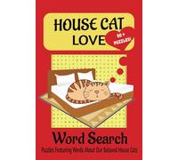 House Cat Love: Word Searches featuring 495 Words about our lovable, Domestic or House Cats, caring for, and enjoying them -- 6 x 9 inches, 110 pages, ... and Vacations, Holidays, and and Free Times
