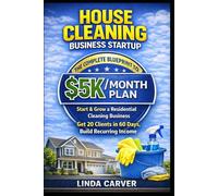 House Cleaning Business Startup: The Complete Blueprint to $5k Monthly: How to Start and Grow a Profitable Residential Cleaning Business
