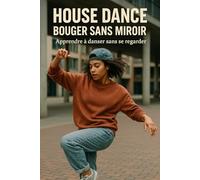 House Dance - Bouger sans miroir: Apprendre à danser sans se regarder