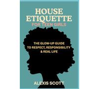 HOUSE ETIQUETTE FOR TEEN GIRLS: The Glow-Up Guide to Respect, Responsibility & Real Life