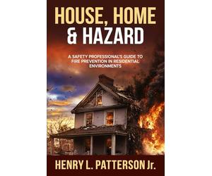 House, Home & Hazzard: A Safety Professional's Guide to Fire Prevention in Residential Environments.
