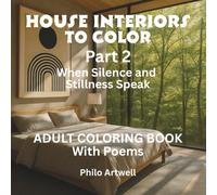 House Interiors to Color Part 2: When Silence and Stillness Speak: An Adult Coloring Book of Grayscale Modern Interiors and Reflective Poetry for Calm and Clarity