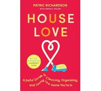 House Love: A Joyful Guide to Cleaning, Organizing, and Loving the Home You’re In: A Delightful Guide to Home Care with Joyful Cleaning Tips, Refresh Your Space and Spirit