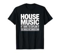 House Music : si Je devais l'expliquer, Vous ne comprendriez Pas T-Shirt