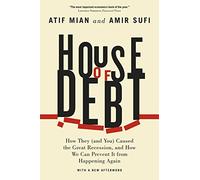 House of Debt - How They (and You) Caused the Great Recession, and How We Can Prevent It from Happening Again-
