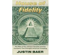 House of Fidelity The Rise of the Johnson Dynasty and the Company That Changed American Investing - Justin Baer - Grand Central Publishing - ebook (ePub) - Livre