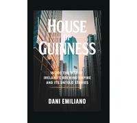 House of Guinness: Inside the Rise of Ireland’s Brewing Empire and Its Untold Stories