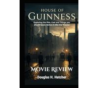 House of Guinness (Movie Review): Exploring the Plot, Cast and Things you should know Before it Hits the Theater