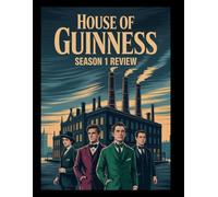 HOUSE OF GUINNESS Season 1 Movie Review: How the Guinness Family Built an Empire and Paid the Price