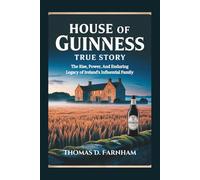 House Of Guinness True Story: The Rise, Power, And Enduring Legacy of Ireland's Influential Family