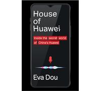 House of Huawei: Shortlisted for the Financial Times Business Book of the Year 2025