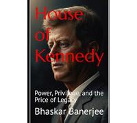 House of Kennedy: Power, Privilege, and the Price of Legacy