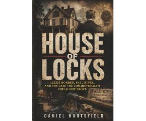 House of Locks: Lizzie Borden, Fall River, and the Case the Commonwealth Could Not Prove