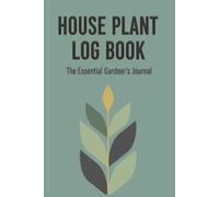 House Plant Log Book: The Essential Gardner's Journal | Indoor Gardening Care Tracker for Watering, Sunlight, Fertilizer & Pest Control | 6x9 Notebook with 120 Pages