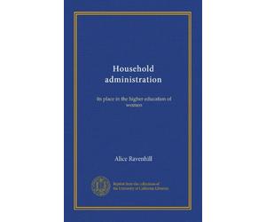 Household administration: its place in the higher education of women
