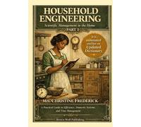Household Engineering: Scientific Management in the Home: A Practical Guide to Efficiency, Domestic Systems, and Time Management with Historical Annotations and Modern Applications
