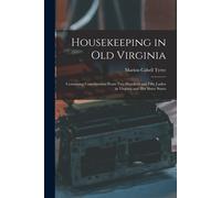 Housekeeping In Old Virginia: Containing Contributions From Two Hundred And Fifty Ladies In Virginia And Her Sister States
