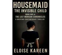 Housemaid - The Invisible Child: Book One of The Lily Morgan Chronicles - A Gripping Contemporary Thriller