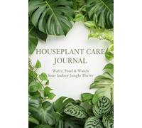 Houseplant Care Journal: Water, Feed & Watch Your Indoor Jungle Thrive